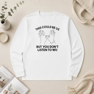 Pretty This Could Be US But You Don'T Listen To WU Long Sleeve Shirt