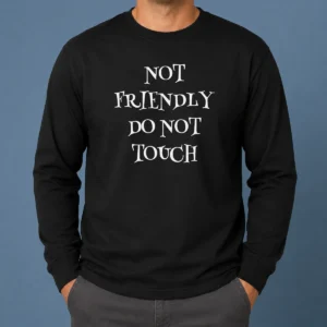 Funny Not Friendly Do Not Touch Long Sleeve Shirt