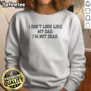 Pretty I Don'T Look Like My Dad I'M Not Dead Funny sweatshirt in a cozy fit for casual wear