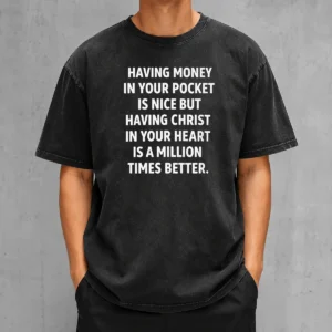 Official Having Money In Your Pocket Is Nice But Having Christ In Your Heart Is Better Washed T-Shirt