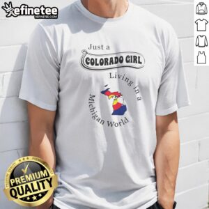 Awesome Just A Colorado Girl Living In A Michigan World Map t-shirt featuring a vibrant graphic design.