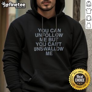Hot You Can Unfollow Me But You Cant Unswallow Me Assholes Live Forever hoodie in a casual setting