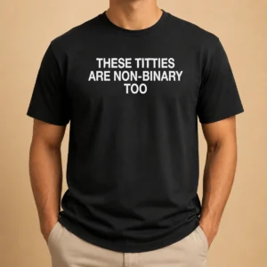 Nice These Titties Are Non Binary Too Slogan
