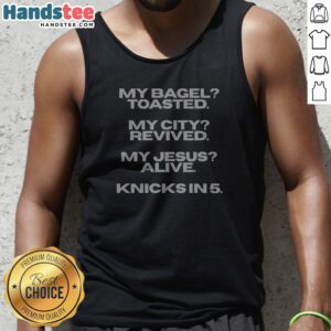 Awesome My Bagel Toasted My City Revived My Jesus Alive Knicks In 5 Funny Tank Top