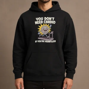 Top You Dont Need Cardio If Youre Heartless Hoodie