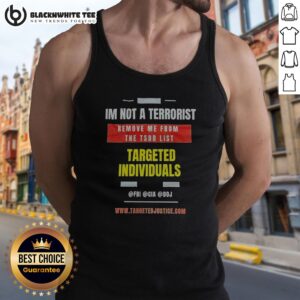 Original Targeted Individuals Im Not A Terrorist Remove Me From The TSDB List Tank Top showcasing a bold statement.