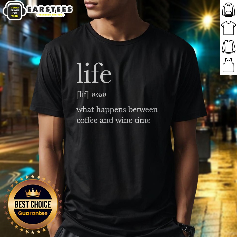 hot-definition-of-life-what-happens-between-coffee-and-wine-time-shirt-1 Hot Definition Of Life What Happens Between Coffee And Wine Time shirt displayed on a clean background.