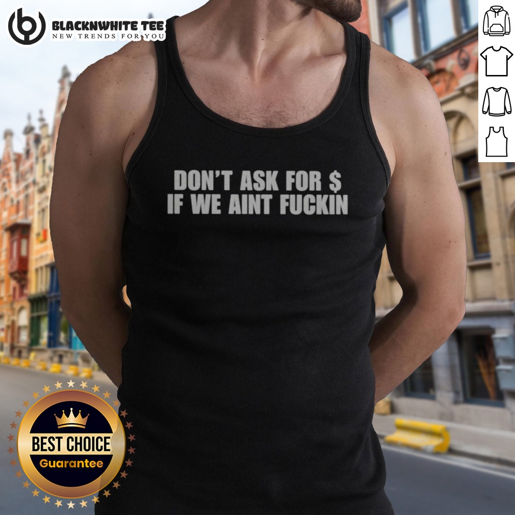 Hot Don'T Ask For Dollar If We Aint Fckin Tank Top Hot Don'T Ask For Dollar If We Aint Fckin Tank Top displayed on a mannequin, perfect for casual wear.