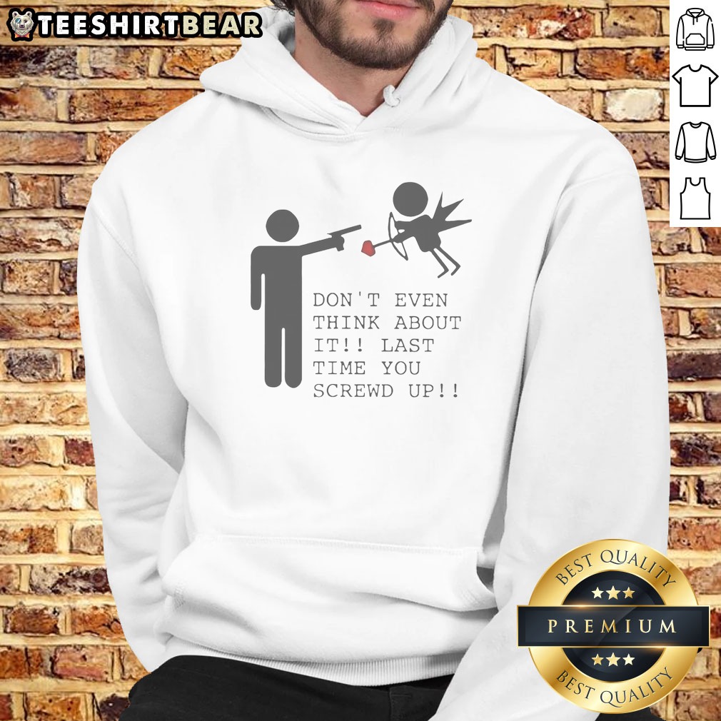 hot-don-t-even-think-about-it-last-time-you-screw-up-hoodie Hot Don'T Even Think About It Last Time You Screw Up Hoodie