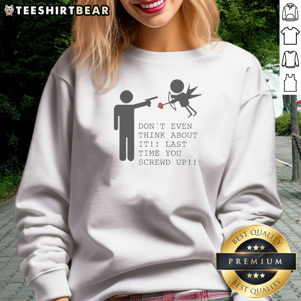 hot-don-t-even-think-about-it-last-time-you-screw-up-sweatshirt Hot Don'T Even Think About It Last Time You Screw Up Sweatshirt in black, front view with bold white text design