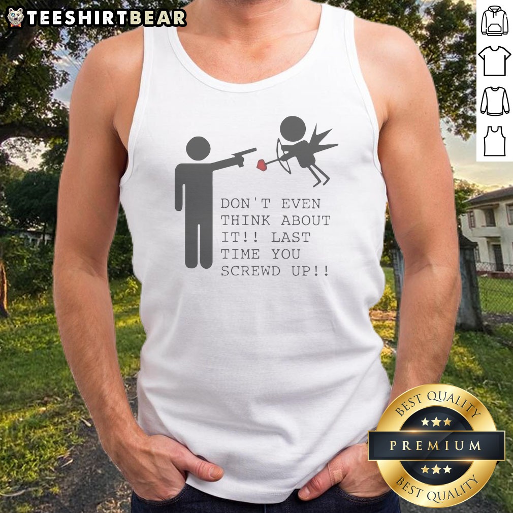 hot-don-t-even-think-about-it-last-time-you-screw-up-tank-top Hot Don'T Even Think About It Last Time You Screw Up Tank Top