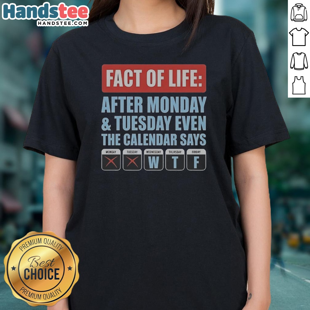 hot-fact-of-life-after-monday-and-tuesday-even-the-calendar-says-ladies-shirt Hot Fact Of Life After Monday And Tuesday Even The Calendar Says Ladies Shirt with short sleeves and round neckline