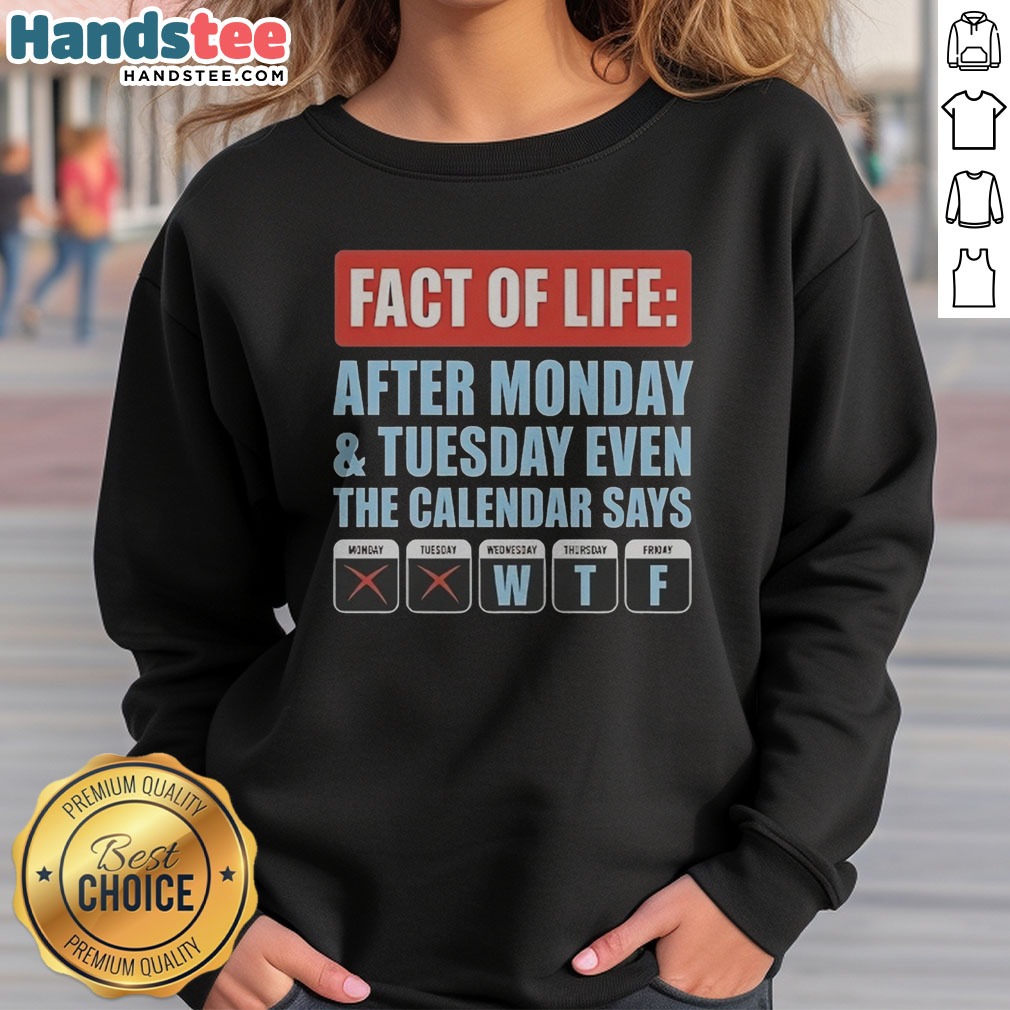 hot-fact-of-life-after-monday-and-tuesday-even-the-calendar-says-sweatshirt Hot Fact Of Life After Monday And Tuesday Even The Calendar Says sweatshirt in dark color with bold text design
