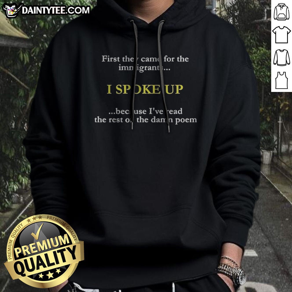 hot-first-they-came-for-the-immigrants-i-spoke-up-because-i-ve-read-the-rest-of-the-damn-poem-hoodie Hot First They Came For The Immigrants I Spoke Up Because I'Ve Read The Rest Of The Damn Poem Hoodie featuring a bold graphic design.