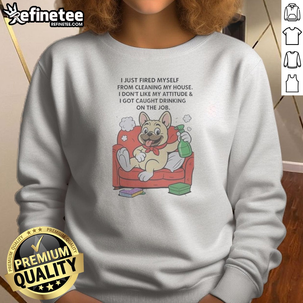 hot-french-bulldog-i-just-fired-myself-from-cleaning-my-house-sweatshirt-2 Hot French Bulldog I Just Fired Myself From Cleaning My House Sweatshirt