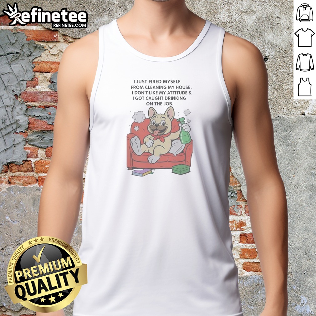 hot-french-bulldog-i-just-fired-myself-from-cleaning-my-house-tank-top-2 Hot French Bulldog I Just Fired Myself From Cleaning My House Tank Top