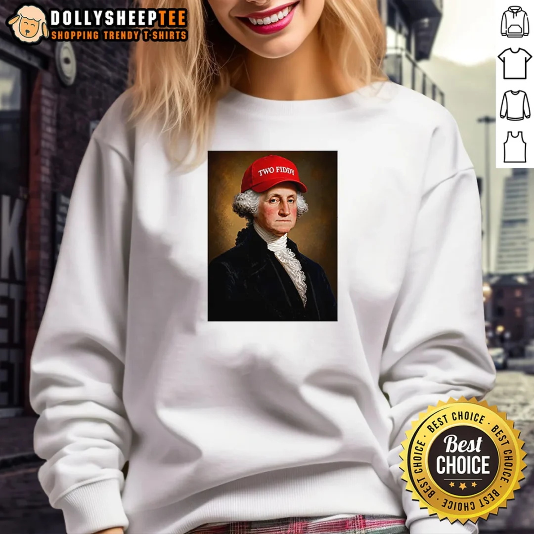 Hot George Washington President America Hat With Two Fiddy Sweashirt Hot George Washington President America Hat With Two Fiddy Sweashirt