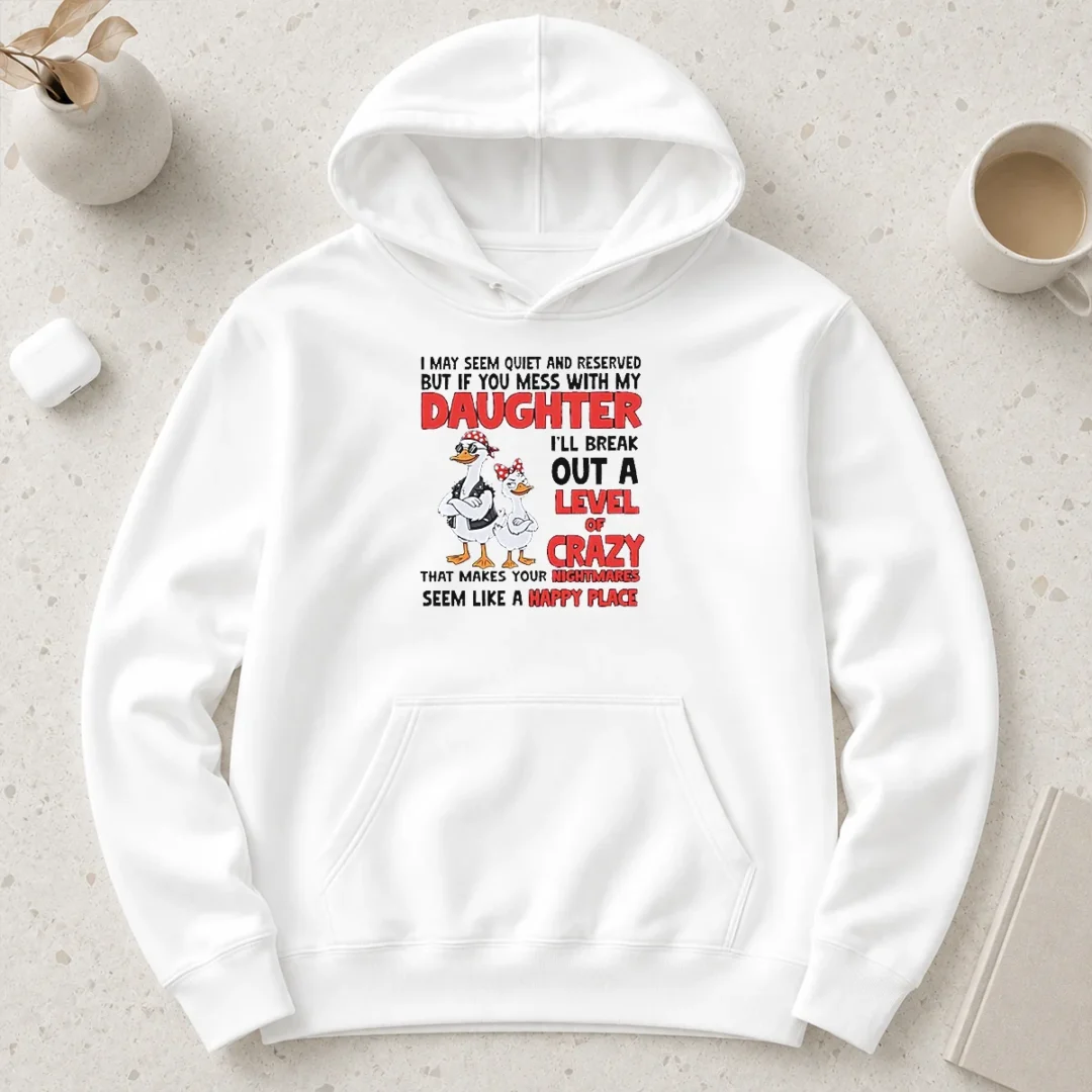 hot-gooses-i-may-seem-quiet-and-reserved-but-if-you-mess-with-my-daughter-i-ll-break-out-a-hoodie Hot Gooses I May Seem Quiet And Reserved But If You Mess With My Daughter I'Ll Break Out A Hoodie