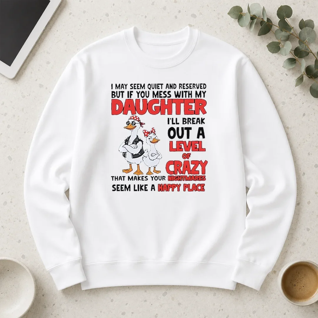 hot-gooses-i-may-seem-quiet-and-reserved-but-if-you-mess-with-my-daughter-i-ll-break-out-a-long-sleeve-shirt Hot Gooses I May Seem Quiet And Reserved But If You Mess With My Daughter I'Ll Break Out A Long Sleeve Shirt