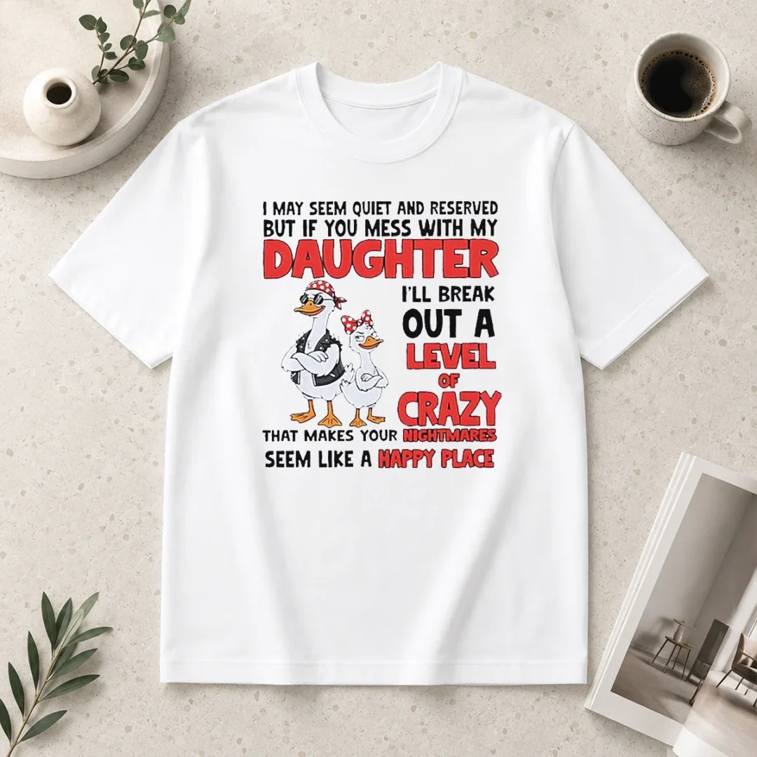 hot-gooses-i-may-seem-quiet-and-reserved-but-if-you-mess-with-my-daughter-i-ll-break-out-a-t-shirt Hot Gooses I May Seem Quiet And Reserved But If You Mess With My Daughter I'Ll Break Out A