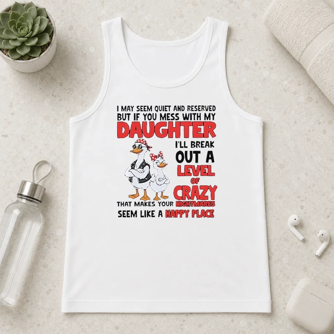 hot-gooses-i-may-seem-quiet-and-reserved-but-if-you-mess-with-my-daughter-i-ll-break-out-a-tank-top Hot Gooses I May Seem Quiet And Reserved But If You Mess With My Daughter I'Ll Break Out A Tank Top