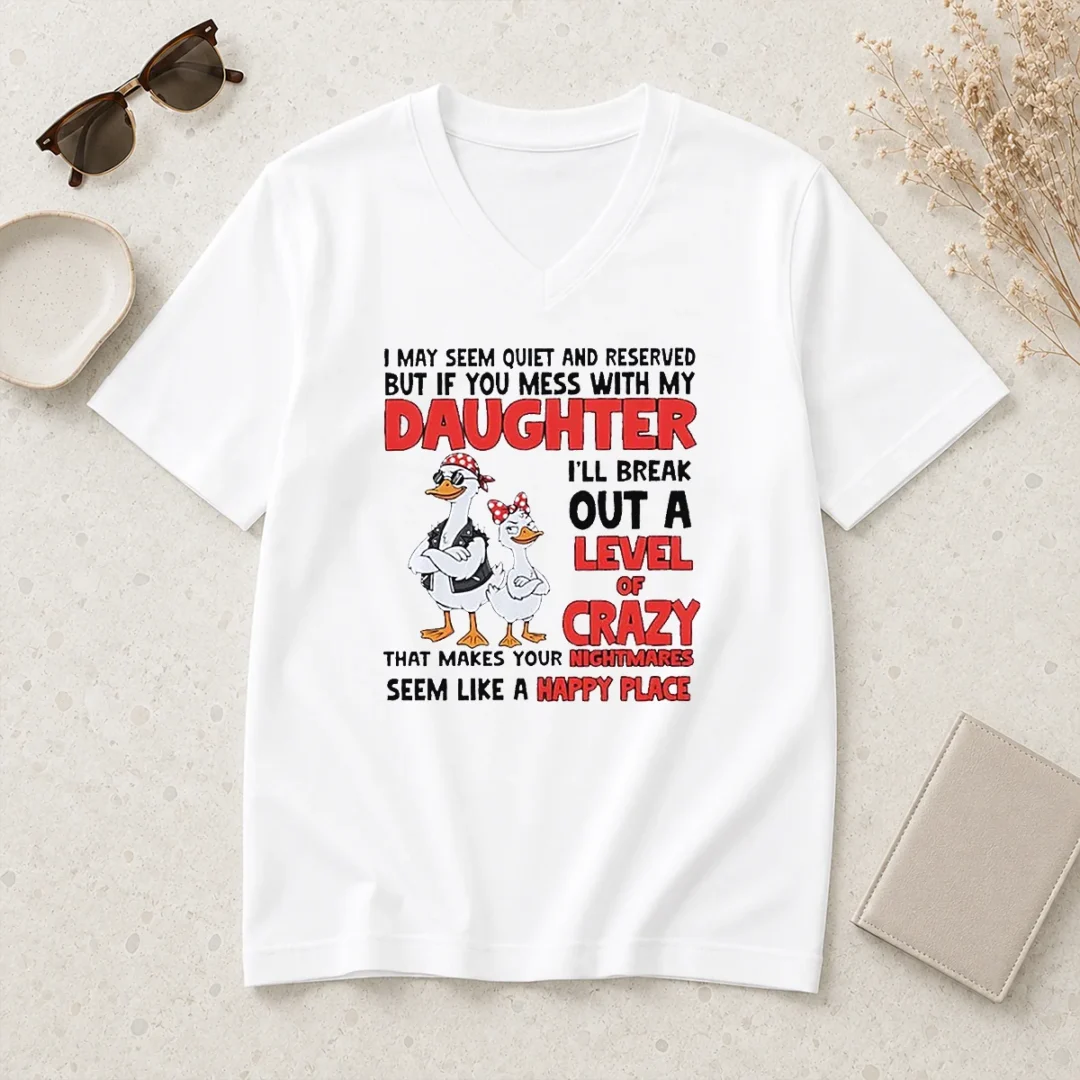 hot-gooses-i-may-seem-quiet-and-reserved-but-if-you-mess-with-my-daughter-i-ll-break-out-a-v-neck-shirt Hot Gooses I May Seem Quiet And Reserved But If You Mess With My Daughter I'Ll Break Out A V-Neck Shirt
