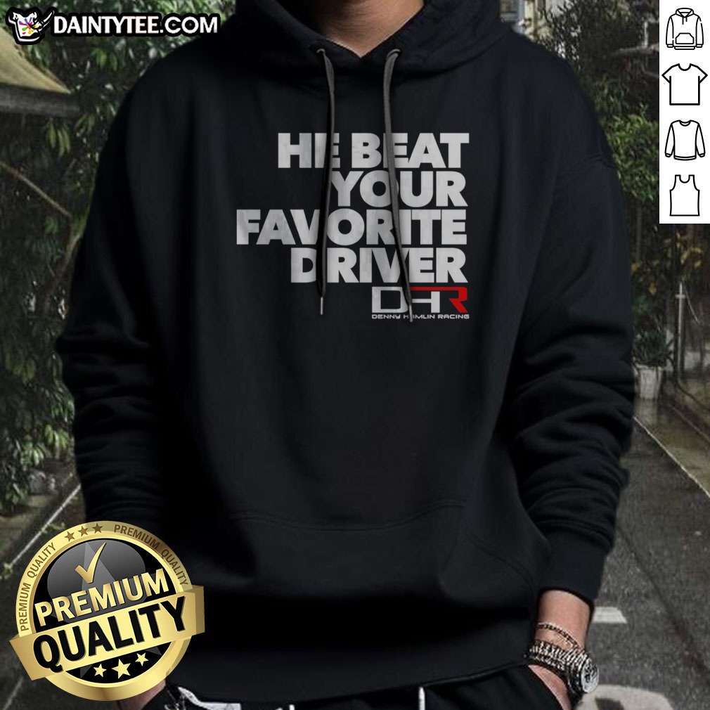 hot-he-beat-your-favorite-driver-denny-hamlin-racing-nascar-hoodie Hot He Beat Your Favorite Driver Denny Hamlin Racing NASCAR Hoodie displayed on a neutral background