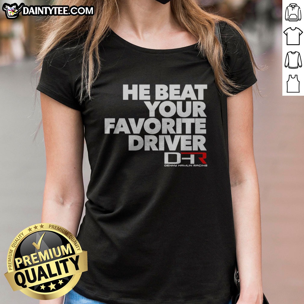 hot-he-beat-your-favorite-driver-denny-hamlin-racing-nascar-ladies-shirt Hot He Beat Your Favorite Driver Denny Hamlin Racing NASCAR Ladies Shirt featuring a vibrant design for fans.