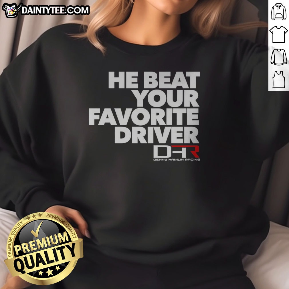 hot-he-beat-your-favorite-driver-denny-hamlin-racing-nascar-sweatshirt Hot He Beat Your Favorite Driver Denny Hamlin Racing NASCAR Sweatshirt showcasing a vibrant design for fans.
