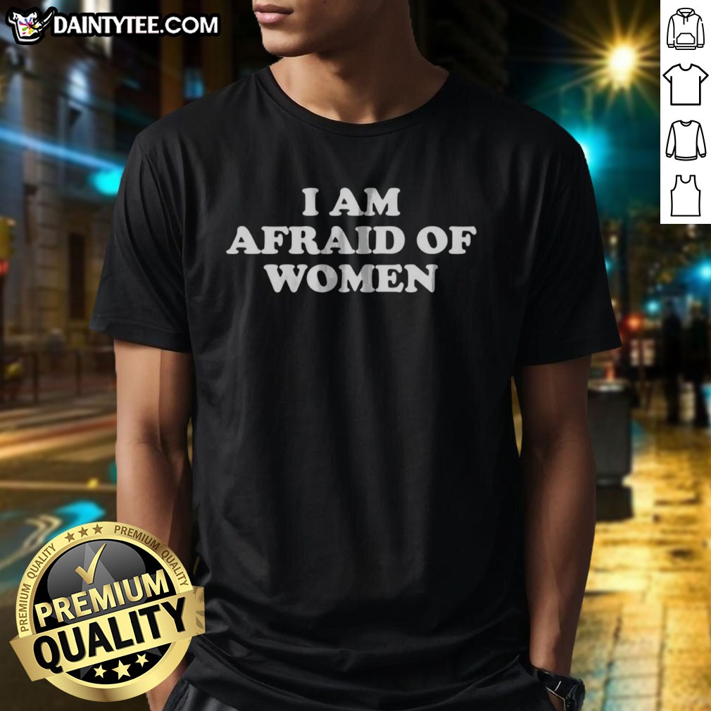 hot-i-am-afraid-of-women-slogan-shirt Hot I Am Afraid Of Women Slogan Shirt displayed on a white background