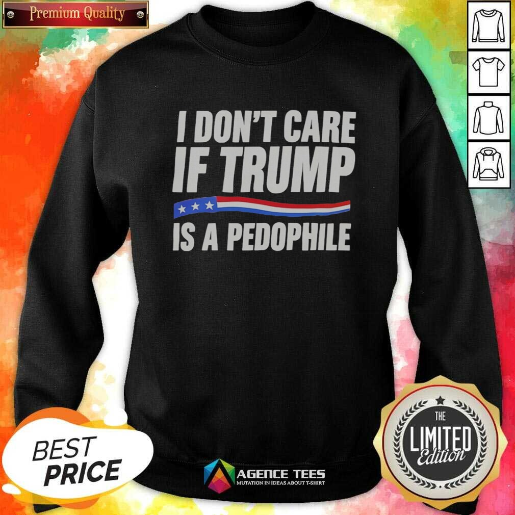 hot-i-don-t-care-if-trump-is-a-pedophjle-sweatshirt-sweatshirt-optimized Hot I Don'T Care If Trump Is A Pedophjle sweatshirt optimized for showcasing in a product gallery