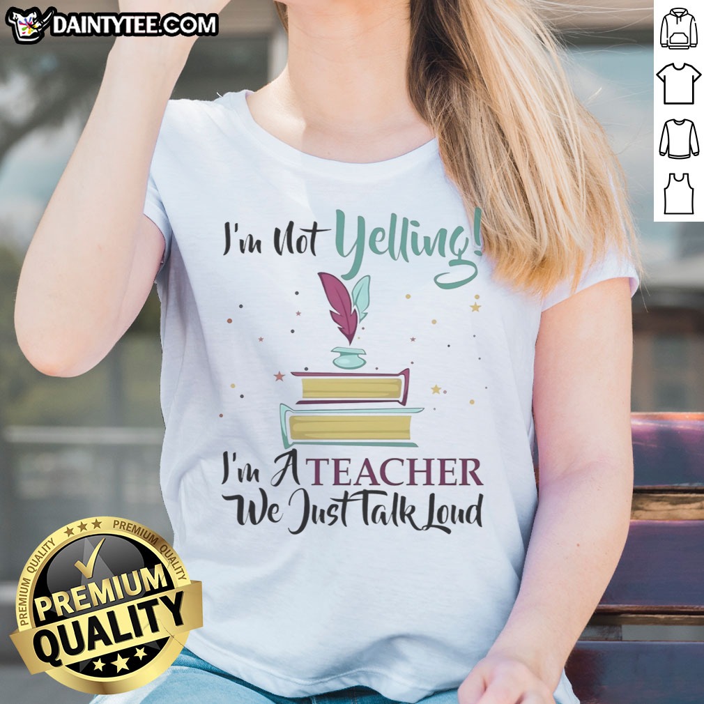 hot-i-m-not-yelling-im-a-teacher-we-just-talk-loud-ladies-shirt Hot I'M Not Yelling Im A Teacher We Just Talk Loud Ladies Shirt featuring a vibrant print on a comfortable fit.