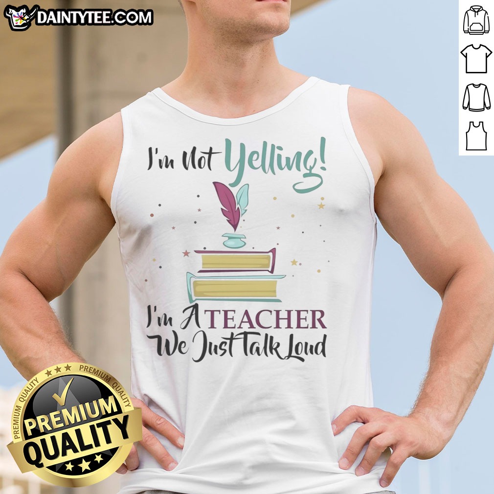 hot-i-m-not-yelling-im-a-teacher-we-just-talk-loud-tank-top Hot I'M Not Yelling Im A Teacher We Just Talk Loud Tank top displayed on a neutral background.