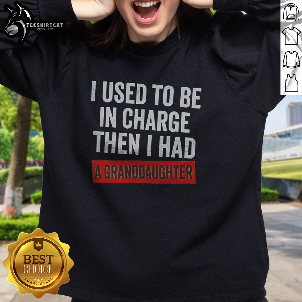 hot-i-used-to-be-in-charge-then-i-had-a-granddaughter-sweatshirt Hot I Used To Be In Charge Then I Had A Granddaughter Sweatshirt in a cozy setting