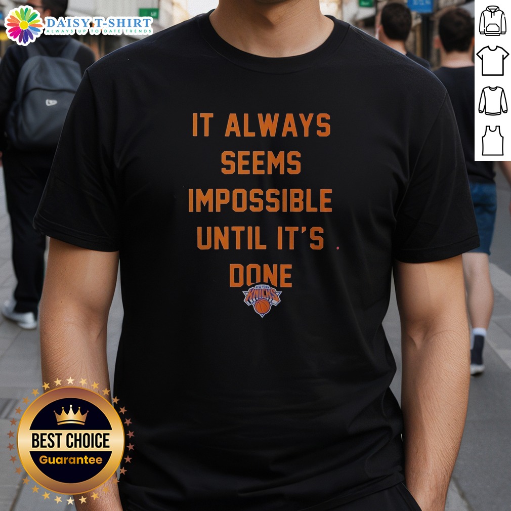 Hot It Always Seems Impossible Until It Is Done New York Knicks Basketball Shirt Hot It Always Seems Impossible Until It Is Done New York Knicks Basketball Shirt, blue short sleeve cotton tee with motivational quote and Knicks logo