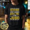 Hot Judo Retirement Just Means More Time For Judo Shirt displayed on a white background