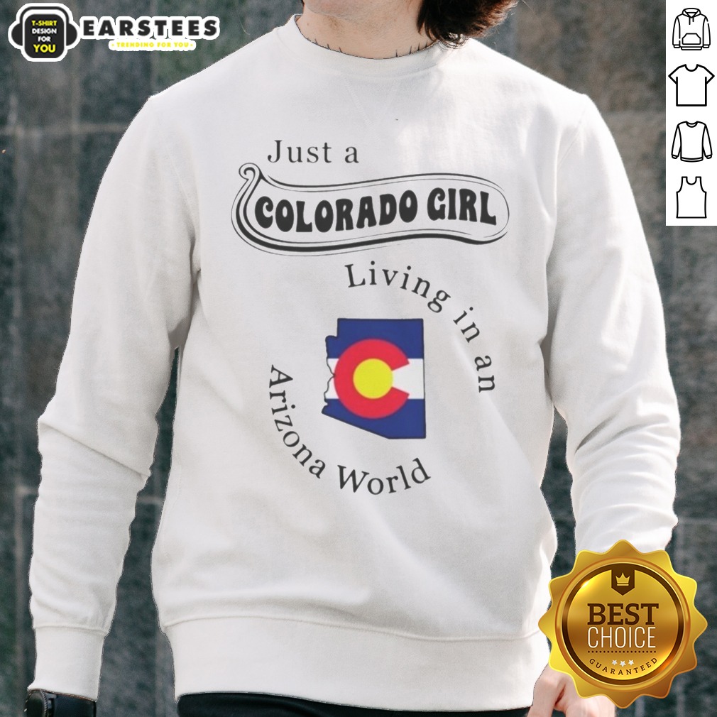 hot-just-a-colorado-girl-living-in-an-arizona-world-sweatshirt Hot Just A Colorado Girl Living In An Arizona World Shirt - Image 3