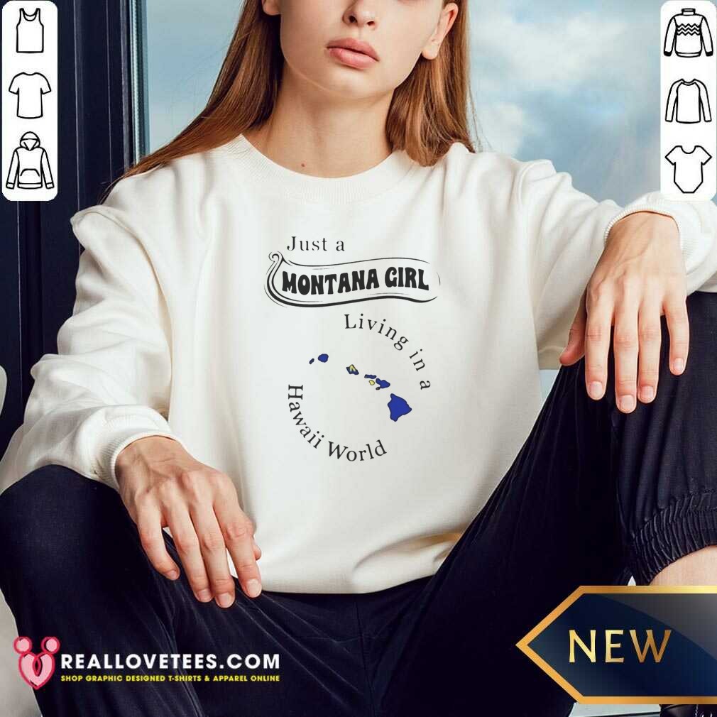 hot-just-a-montana-girl-living-in-a-hawaii-world-sweatshirt-optimized Hot Just A Montana Girl Living In A Hawaii World sweatshirt optimized on sweatshirt optimized