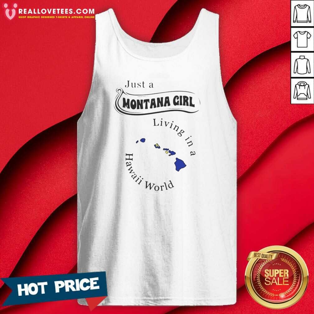 hot-just-a-montana-girl-living-in-a-hawaii-world-tank-top-optimized Hot Just A Montana Girl Living In A Hawaii World tank top optimized on tank top optimized
