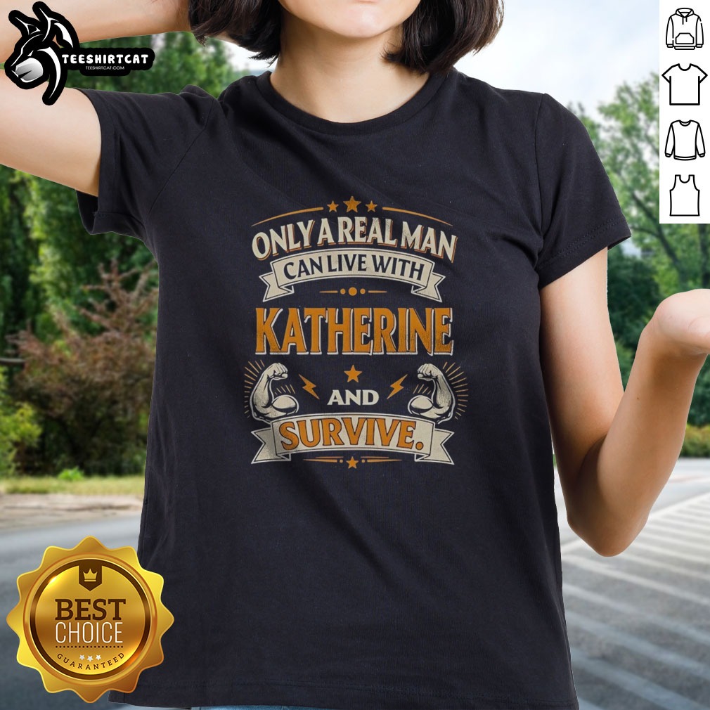 hot-katherine-only-a-real-man-can-live-with-katherine-and-survive-ladies-shirt-4 Hot Katherine Only A Real Man Can Live With Katherine And Survive Ladies shirt displayed on a white background
