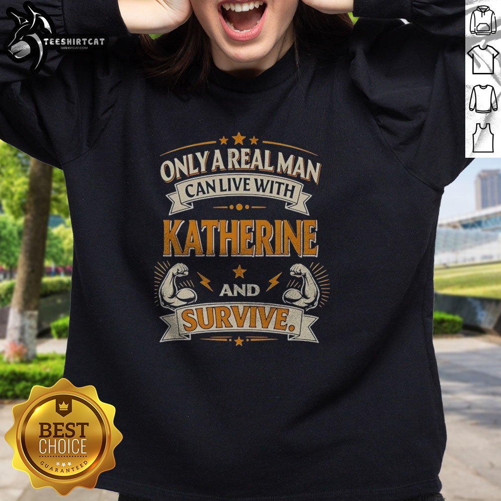 hot-katherine-only-a-real-man-can-live-with-katherine-and-survive-sweatshirt-4 Hot Katherine Only A Real Man Can Live With Katherine And Survive Sweatshirt displayed on a neutral background