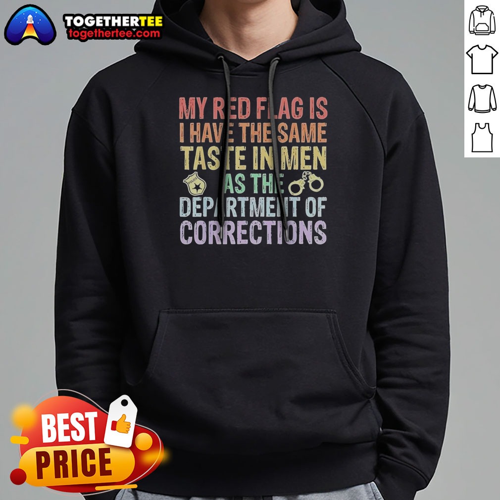 Hot My Red Flag Is I Have The Same Taste In Men As The Department Of Corrections Hoodie Hot My Red Flag Is I Have The Same Taste In Men As The Department Of Corrections Hoodie in red with white text on front
