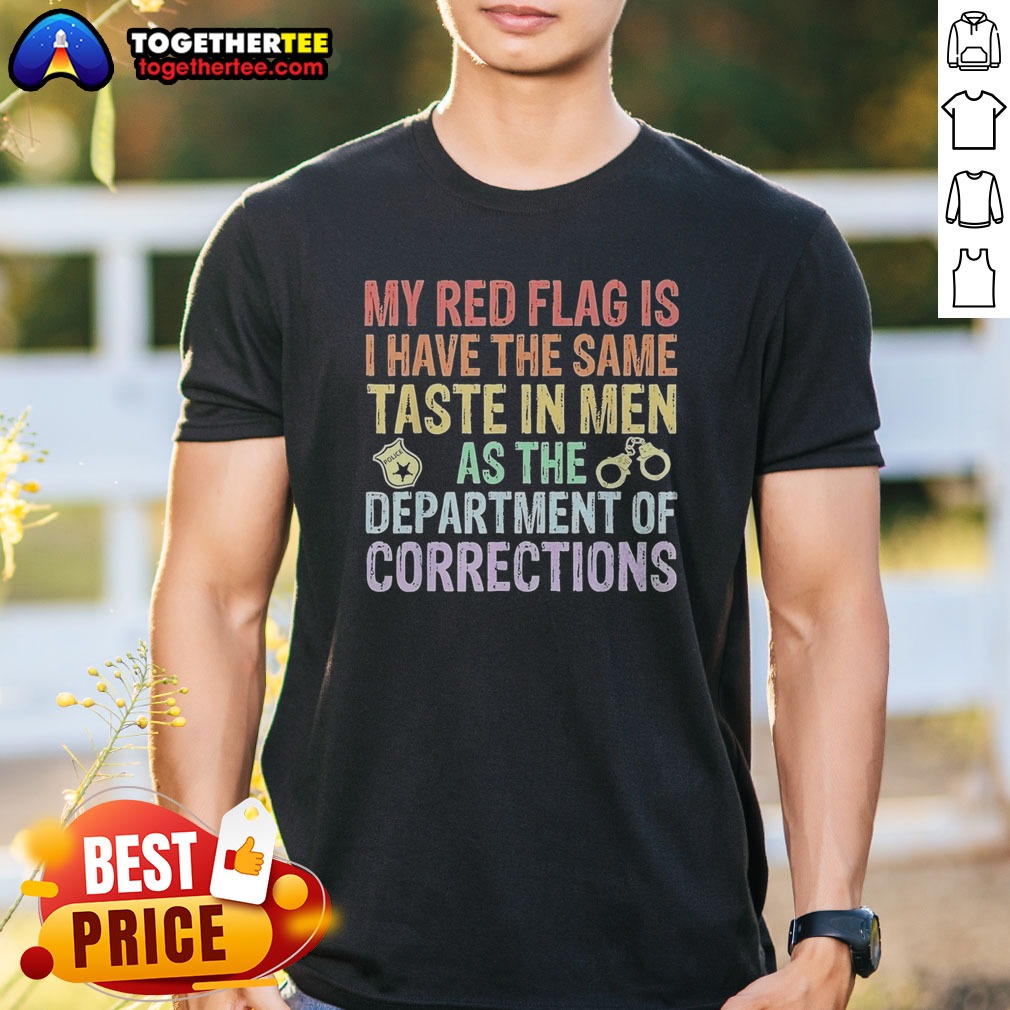 hot-my-red-flag-is-i-have-the-same-taste-in-men-as-the-department-of-corrections-shirt Hot My Red Flag Is I Have The Same Taste In Men As The Department Of Corrections Shirt on a white background, short sleeve casual tee