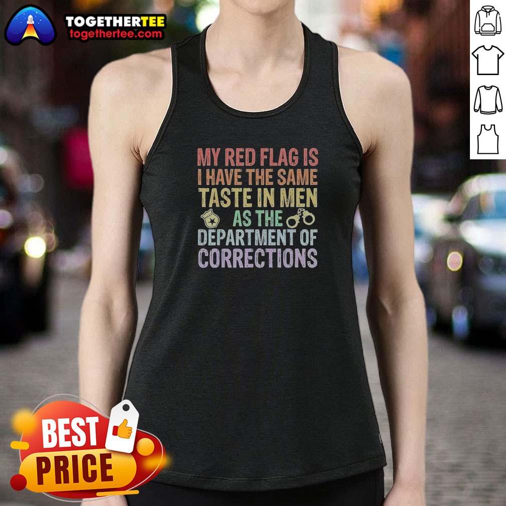 Hot My Red Flag Is I Have The Same Taste In Men As The Department Of Corrections Tank Top Hot My Red Flag Is I Have The Same Taste In Men As The Department Of Corrections Tank Top in black, casual sleeveless shirt
