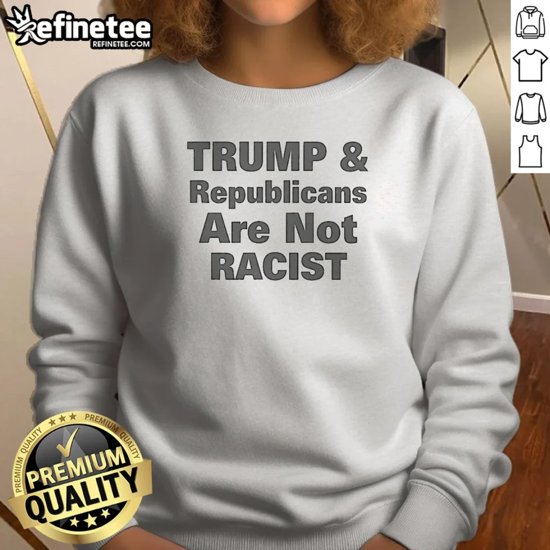 hot-pretty-trump-and-republicans-are-not-racist-sweatshirt Hot Pretty Trump And Republicans Are Not Racist Sweatshirt