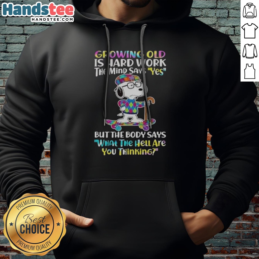 hot-snoopy-growing-old-is-hard-work-the-mind-says-yes-but-the-body-says-what-the-hell-are-you-thinking-hoodie Hot Snoopy Growing Old Is Hard Work The Mind Says Yes But The Body Says What The Hell Are You Thinking Hoodie displayed on a hanger