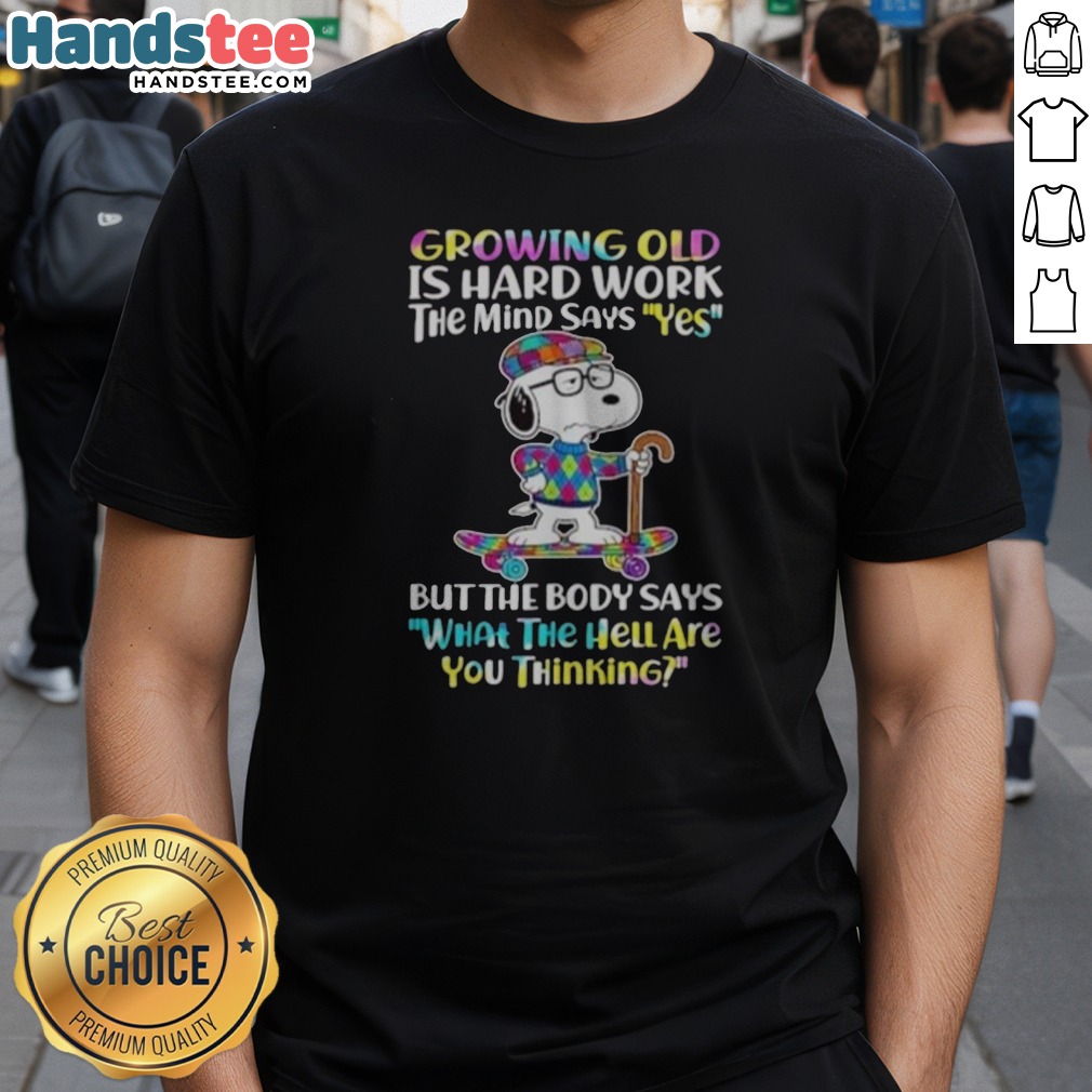 hot-snoopy-growing-old-is-hard-work-the-mind-says-yes-but-the-body-says-what-the-hell-are-you-thinking-shirt Hot Snoopy Growing Old Is Hard Work sweatshirt featuring humorous design about aging