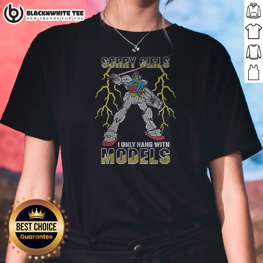 Hot Sorry Girls I Only Hang With Mech Models Ladies Shirt Hot Sorry Girls I Only Hang With Mech Models Ladies Shirt
