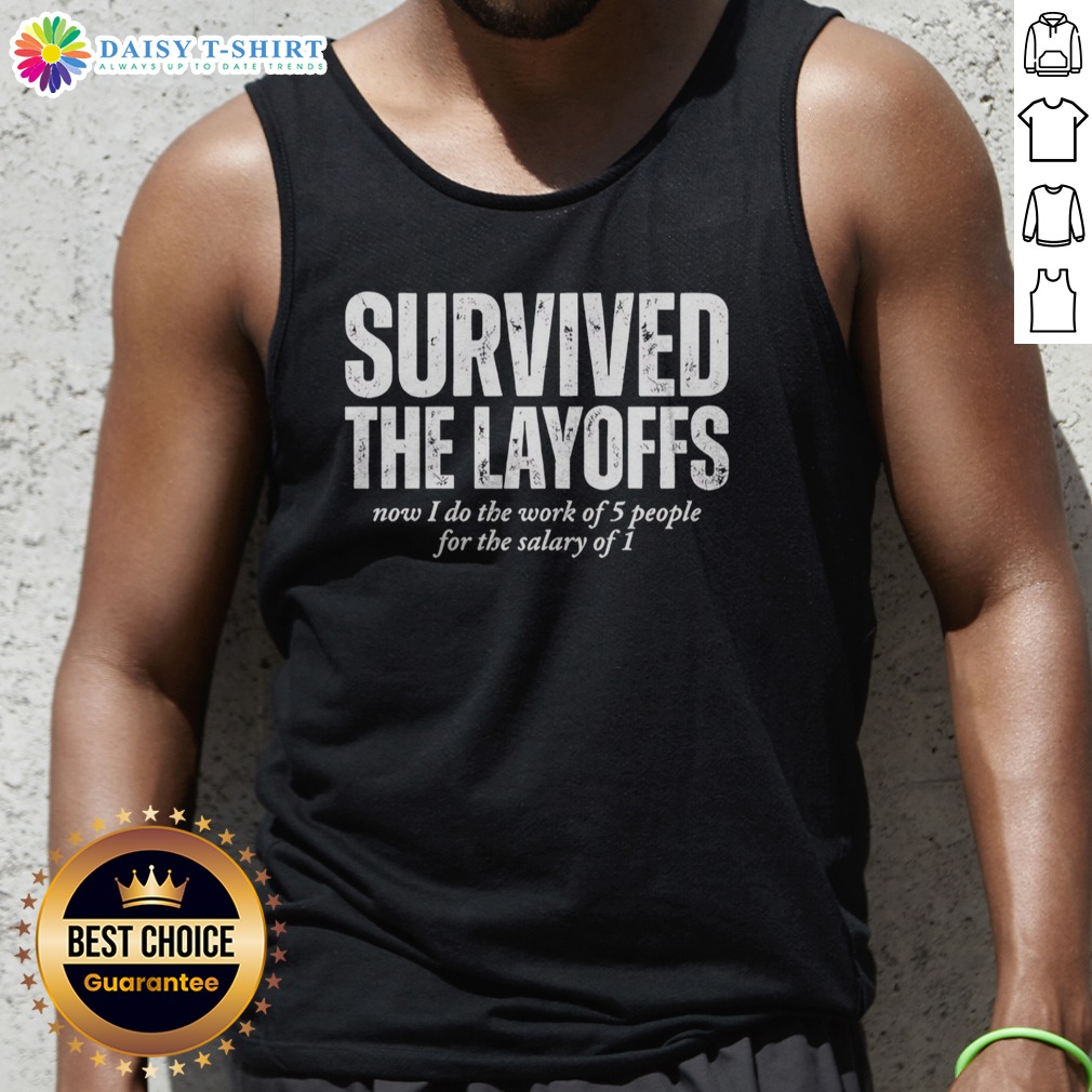 Hot Survived The Layoffs Now I Do The Work Of 5 People For The Salary Of 1 Tank Top Hot Survived The Layoffs Now I Do The Work Of 5 People For The Salary Of 1 Tank Top on a mannequin