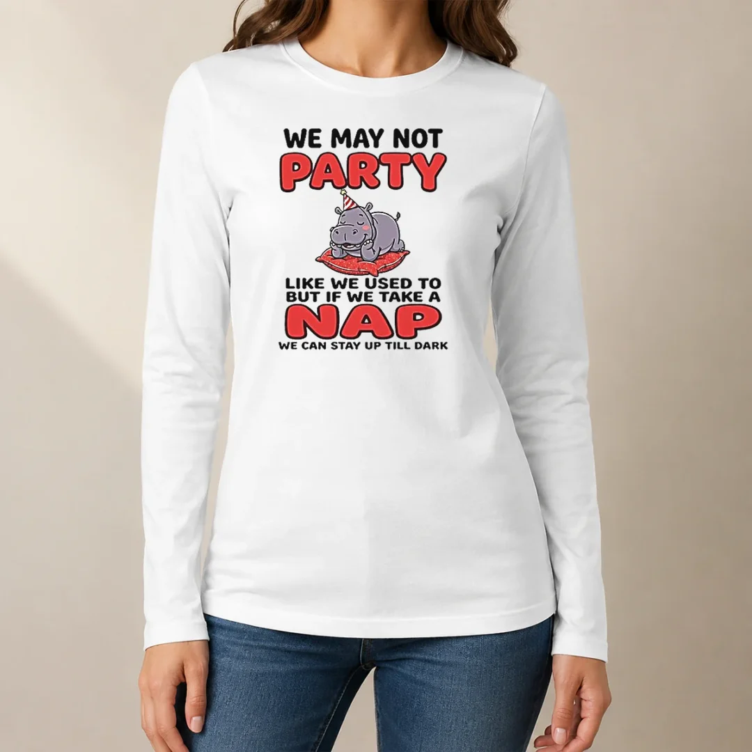 hot-we-may-not-party-like-we-used-to-but-if-we-take-a-nap-we-can-stay-up-till-dark-long-sleeve-shirt Hot We May Not Party Like We Used To But If We Take A Nap We Can Stay Up Till Dark Long Sleeve Shirt